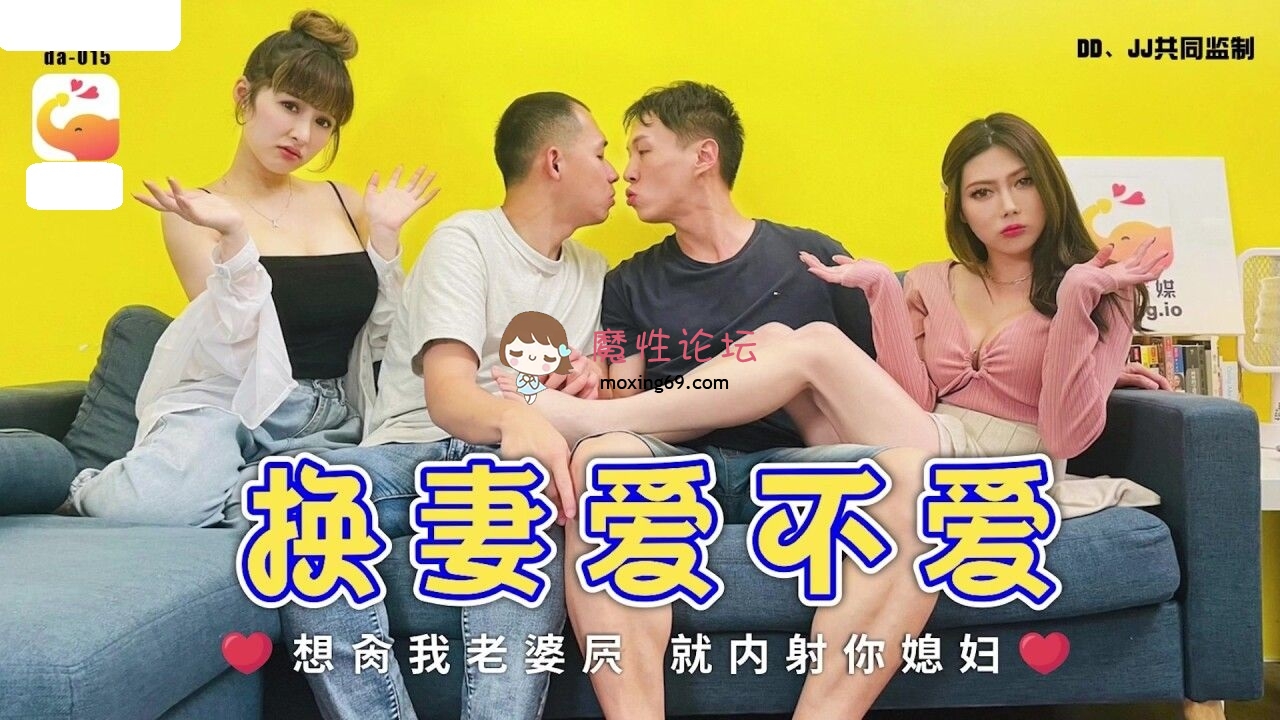 DA-015 大象传媒 换妻爱不爱 斑斑 娃诺 694M 磁力链接-魔性福利