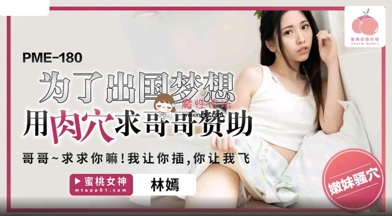 PME180 蜜桃影像传媒 为了出国梦想用肉穴求哥哥赞助 林嫣 250M 磁力链接-魔性福利